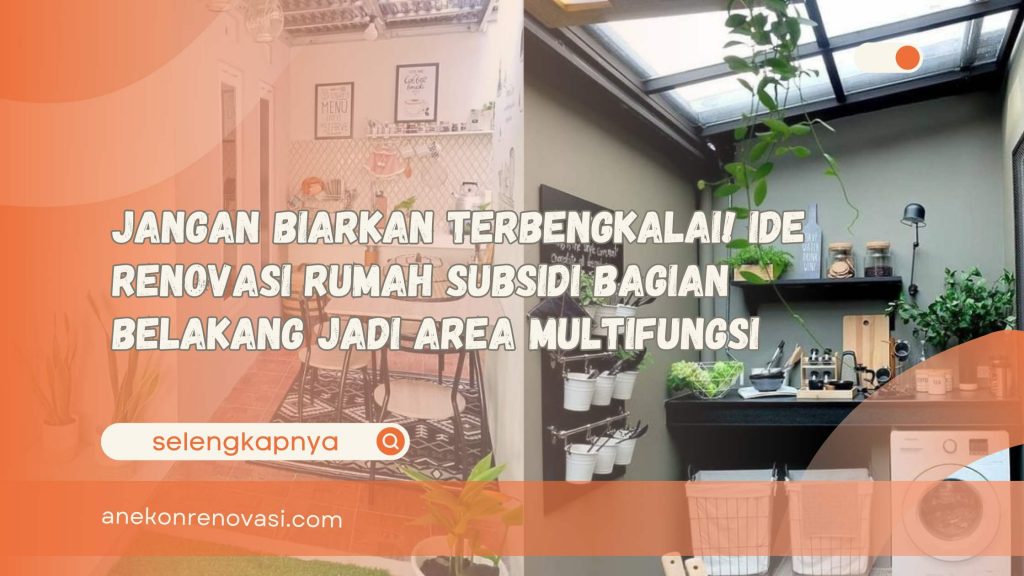 Jangan Biarkan Terbengkalai! Ide Renovasi Rumah Subsidi Bagian Belakang Jadi Area Multifungsi