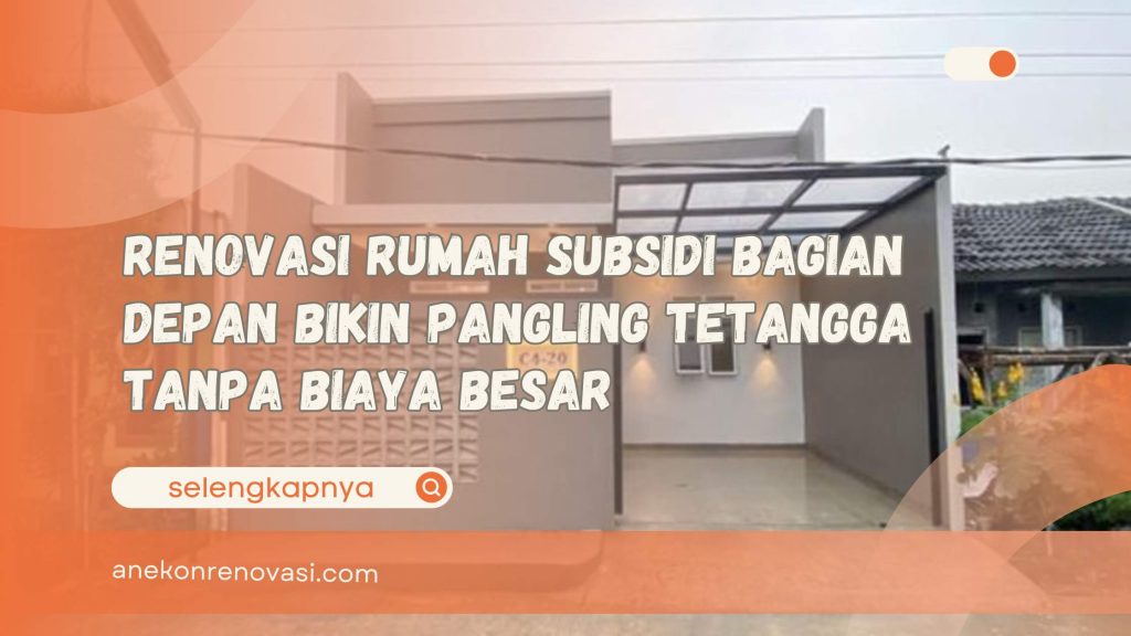 Renovasi Rumah Subsidi Bagian Depan Bikin Pangling Tetangga Tanpa Biaya Besar