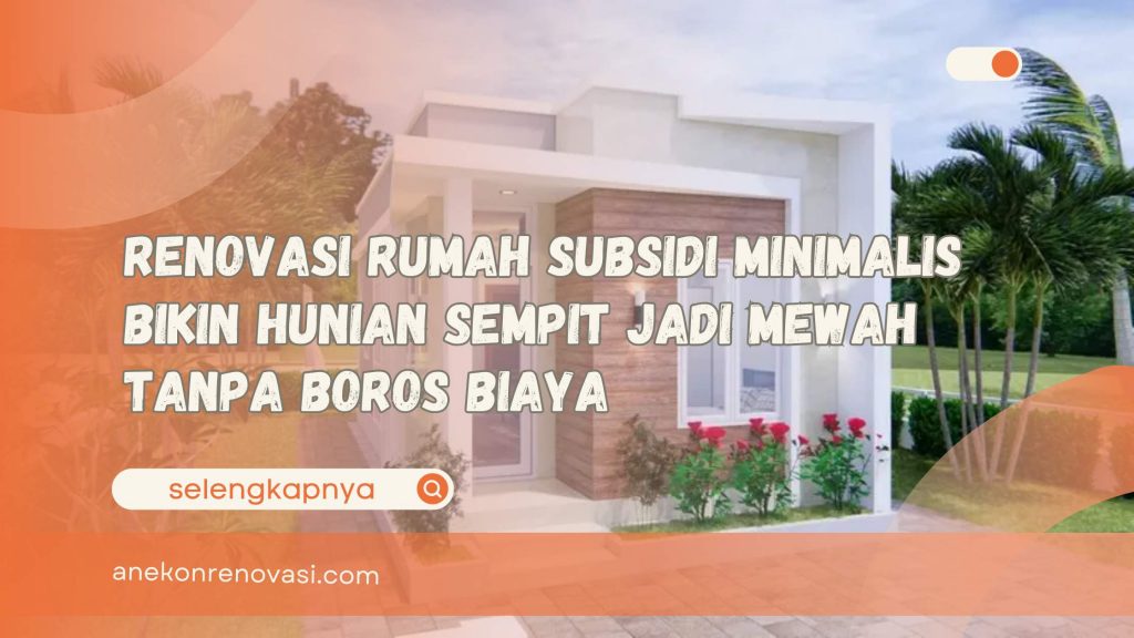 Renovasi Rumah Subsidi Minimalis Bikin Hunian Sempit Jadi Mewah Tanpa Boros Biaya