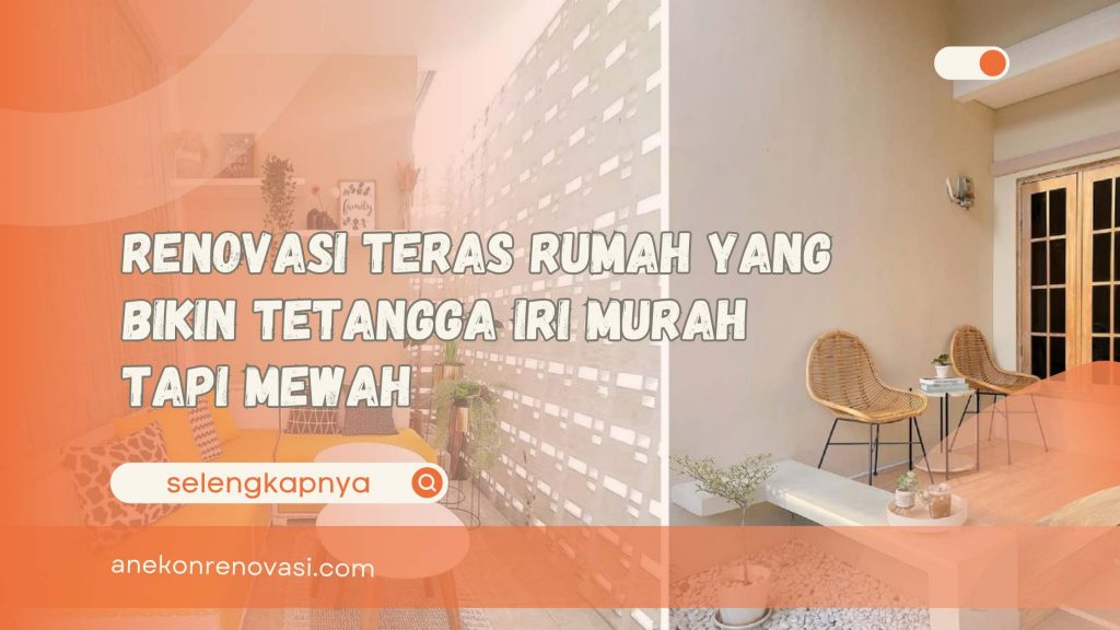 Renovasi Teras Rumah yang Bikin Tetangga Iri Murah Tapi Mewah