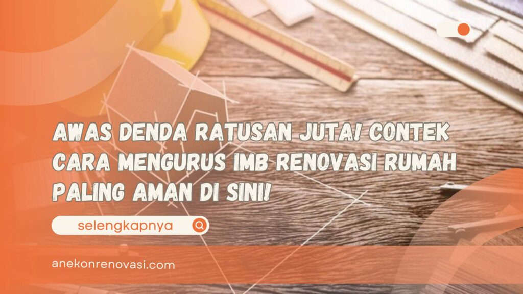Awas Denda Ratusan Juta! Contek Cara Mengurus IMB Renovasi Rumah Paling Aman Di Sini!