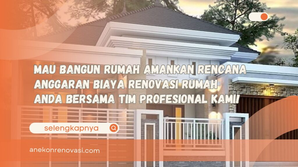 Mau Bangun Rumah Amankan Rencana Anggaran Biaya Renovasi Rumah Anda Bersama Tim Profesional Kami!