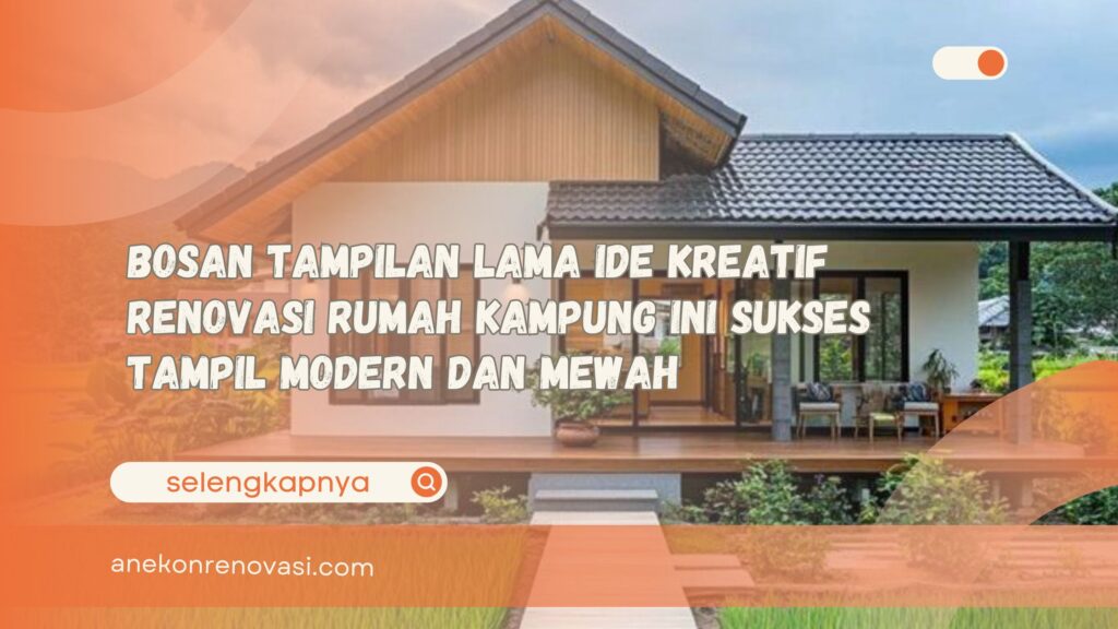 Bosan Tampilan Lama Ide Kreatif Renovasi Rumah Kampung Ini Sukses Tampil Modern dan Mewah
