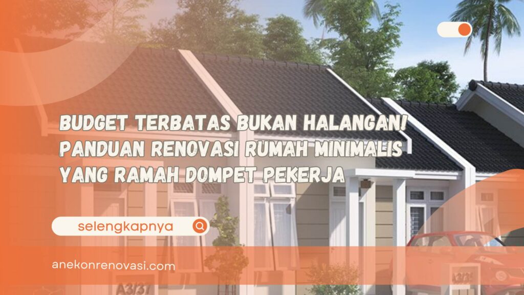 Budget Terbatas Bukan Halangan! Panduan Renovasi Rumah Minimalis yang Ramah Dompet Pekerja