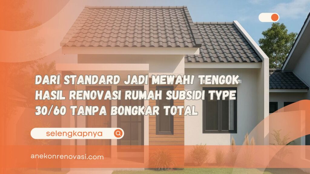 Dari Standard Jadi Mewah! Tengok Hasil Renovasi Rumah Subsidi Type 3060 Tanpa Bongkar Total