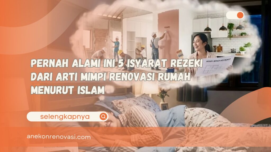 Pernah Alami Ini 5 Isyarat Rezeki dari Arti Mimpi Renovasi Rumah Menurut Islam