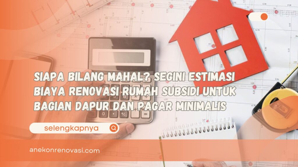 Siapa Bilang Mahal Segini Estimasi Biaya Renovasi Rumah Subsidi untuk Bagian Dapur dan Pagar Minimalis