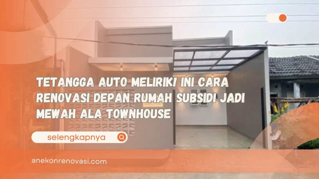 Tetangga Auto Melirik! Ini Cara Renovasi Depan Rumah Subsidi Jadi Mewah ala Townhouse