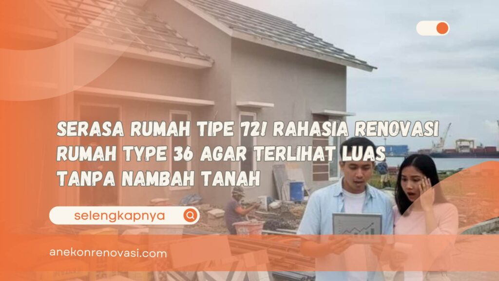 Serasa Rumah Tipe 72! Rahasia Renovasi Rumah Type 36 Agar Terlihat Luas Tanpa Nambah Tanah