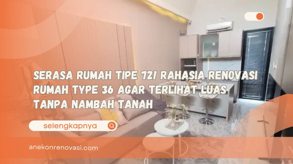 Serasa Rumah Tipe 72! Rahasia Renovasi Rumah Type 36 Agar Terlihat Luas Tanpa Nambah Tanah