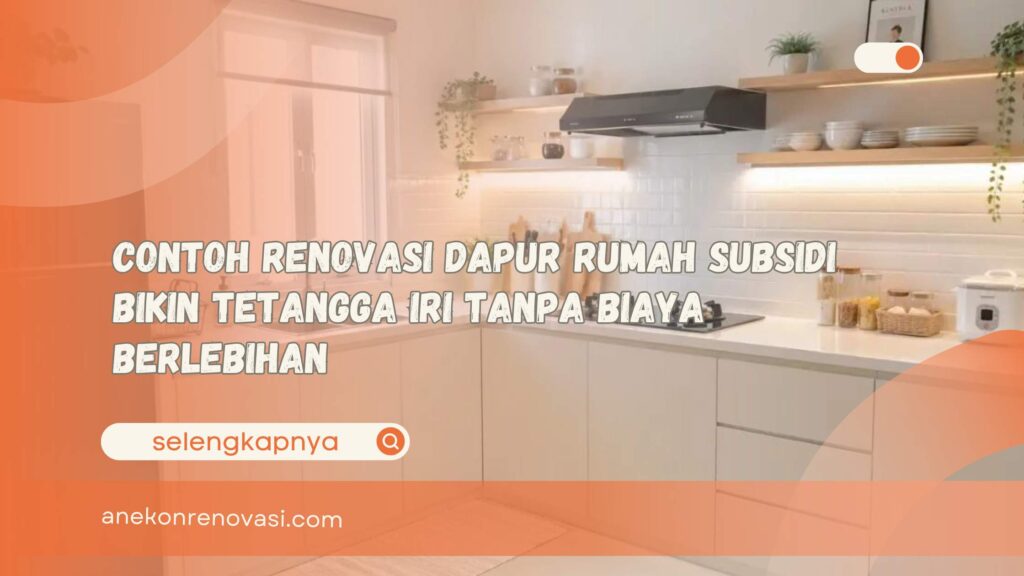 Contoh Renovasi Dapur Rumah Subsidi Bikin Tetangga Iri Tanpa Biaya Berlebihan