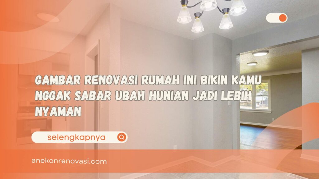 Gambar Renovasi Rumah Ini Bikin Kamu Nggak Sabar Ubah Hunian Jadi Lebih Nyaman