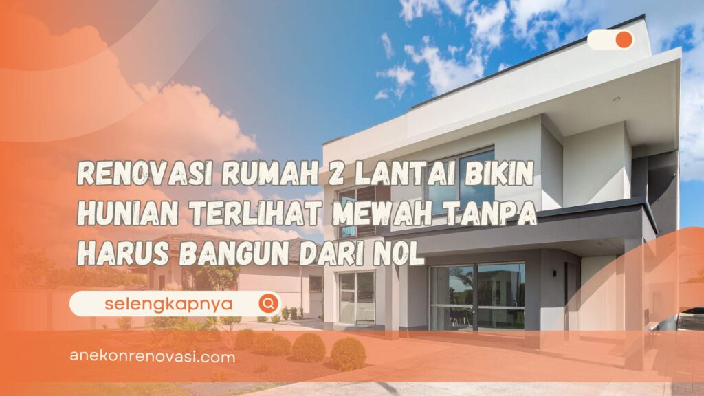 Renovasi Rumah 2 Lantai Bikin Hunian Terlihat Mewah Tanpa Harus Bangun Dari Nol