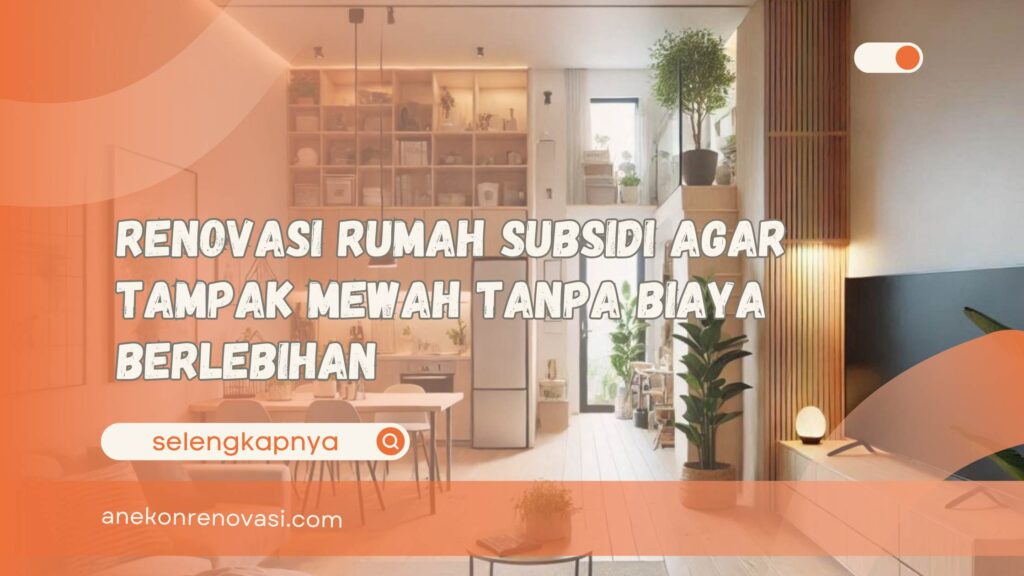 Renovasi Rumah Subsidi Agar Tampak Mewah Tanpa Biaya Berlebihan