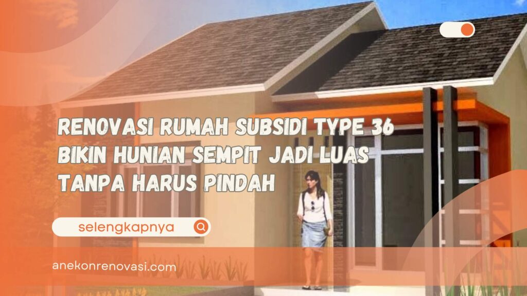 Renovasi Rumah Subsidi Type 36 Bikin Hunian Sempit Jadi Luas Tanpa Harus Pindah